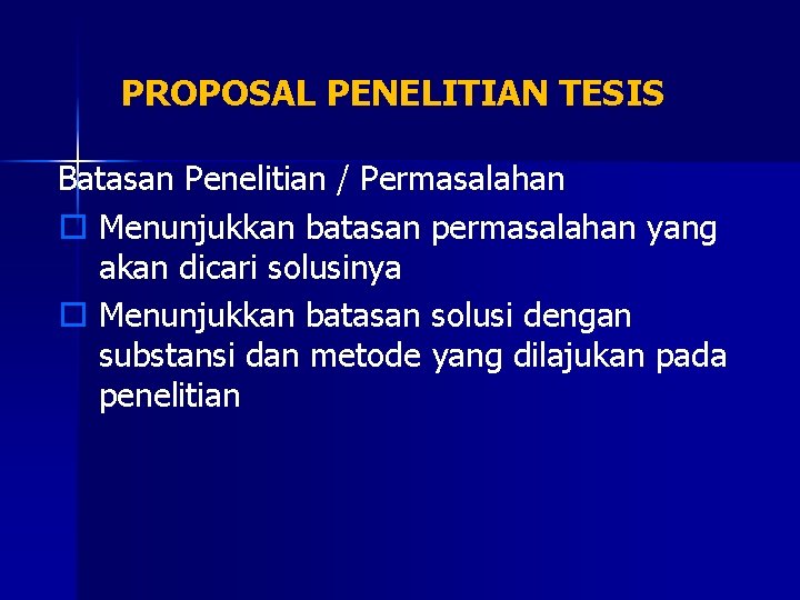 PROPOSAL PENELITIAN TESIS Batasan Penelitian / Permasalahan o Menunjukkan batasan permasalahan yang akan dicari