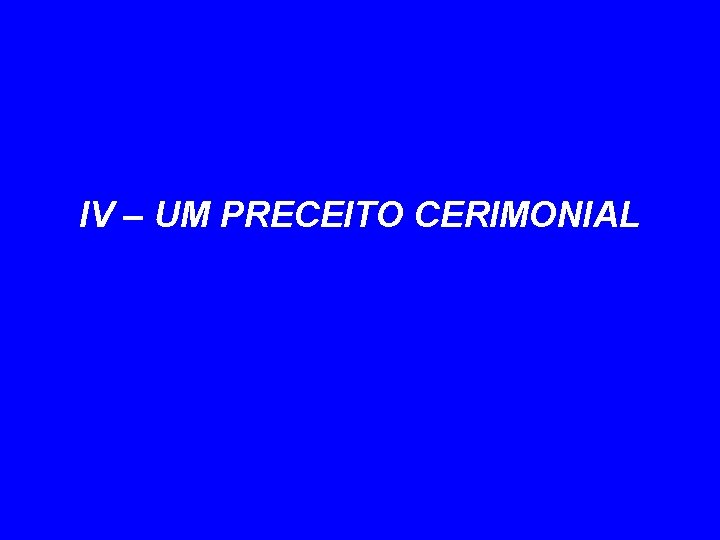 IV – UM PRECEITO CERIMONIAL 