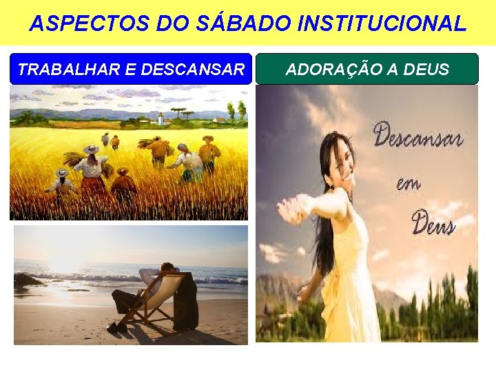 ASPECTOS DO SÁBADO INSTITUCIONAL TRABALHAR E DESCANSAR ADORAÇÃO A DEUS 