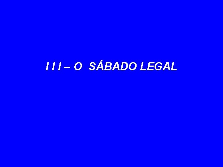 I I I – O SÁBADO LEGAL 