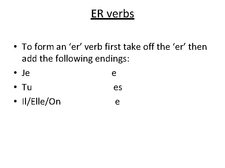 ER verbs • To form an ‘er’ verb first take off the ‘er’ then