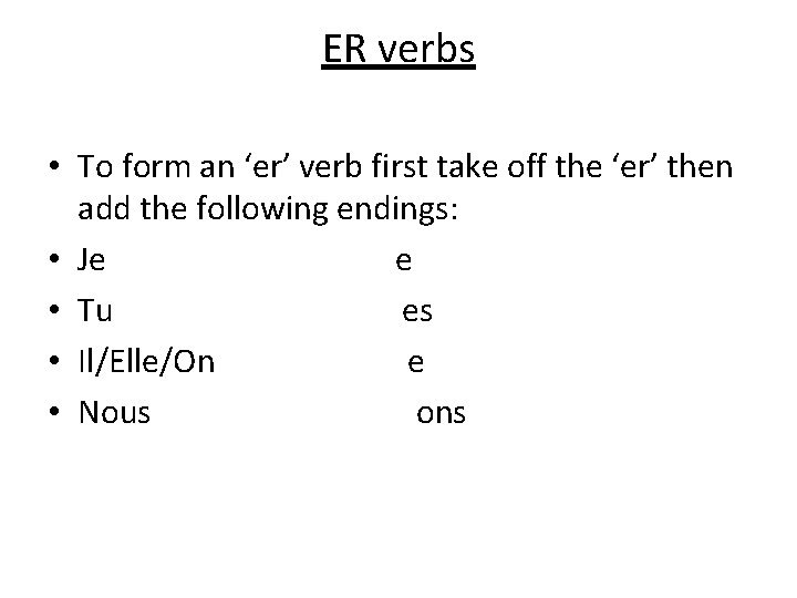 ER verbs • To form an ‘er’ verb first take off the ‘er’ then