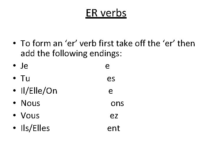 ER verbs • To form an ‘er’ verb first take off the ‘er’ then