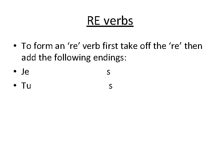 RE verbs • To form an ‘re’ verb first take off the ‘re’ then