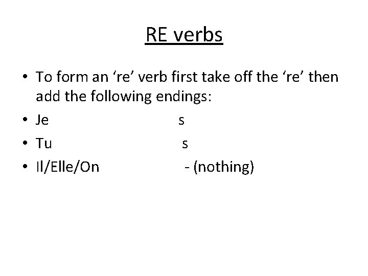 RE verbs • To form an ‘re’ verb first take off the ‘re’ then