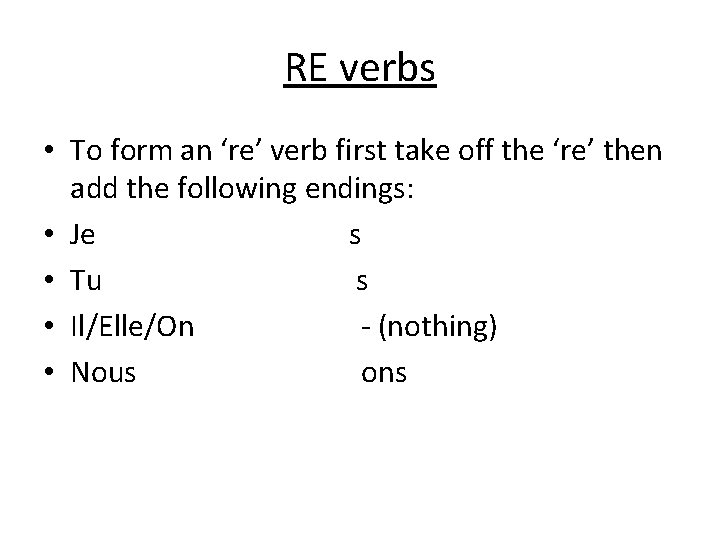RE verbs • To form an ‘re’ verb first take off the ‘re’ then
