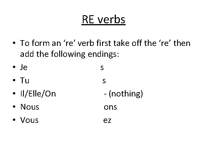 RE verbs • To form an ‘re’ verb first take off the ‘re’ then