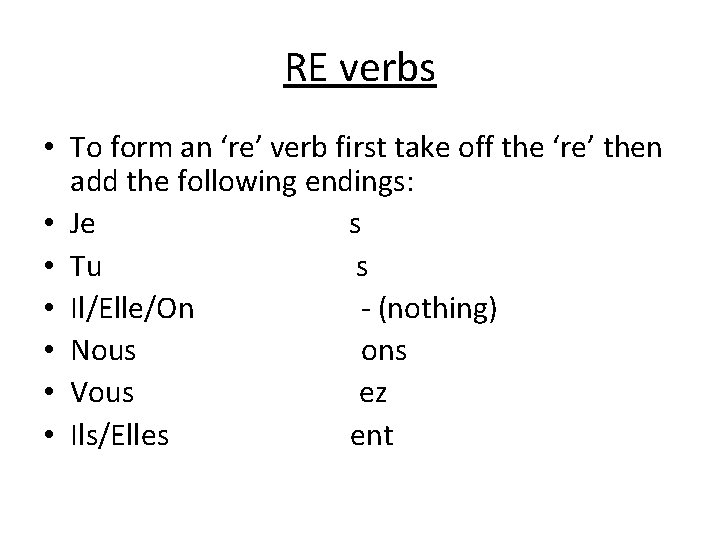 RE verbs • To form an ‘re’ verb first take off the ‘re’ then