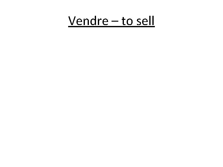 Vendre – to sell 