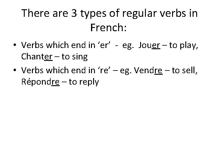 There are 3 types of regular verbs in French: • Verbs which end in