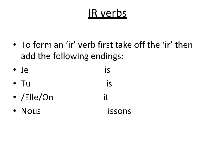IR verbs • To form an ‘ir’ verb first take off the ‘ir’ then