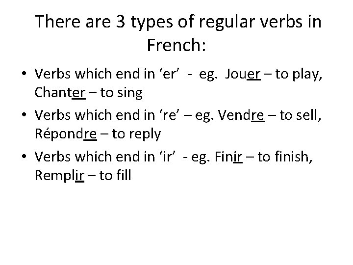 There are 3 types of regular verbs in French: • Verbs which end in