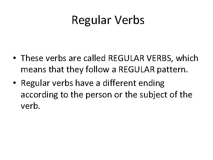 Regular Verbs • These verbs are called REGULAR VERBS, which means that they follow