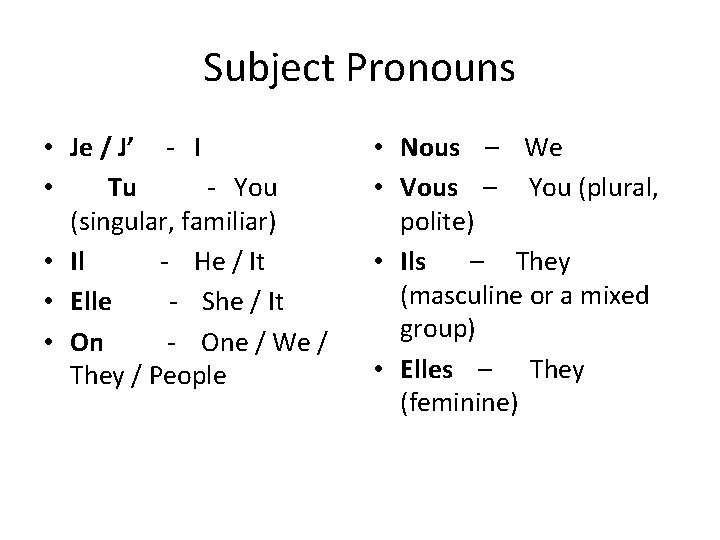 Subject Pronouns • Je / J’ - I • Tu - You (singular, familiar)