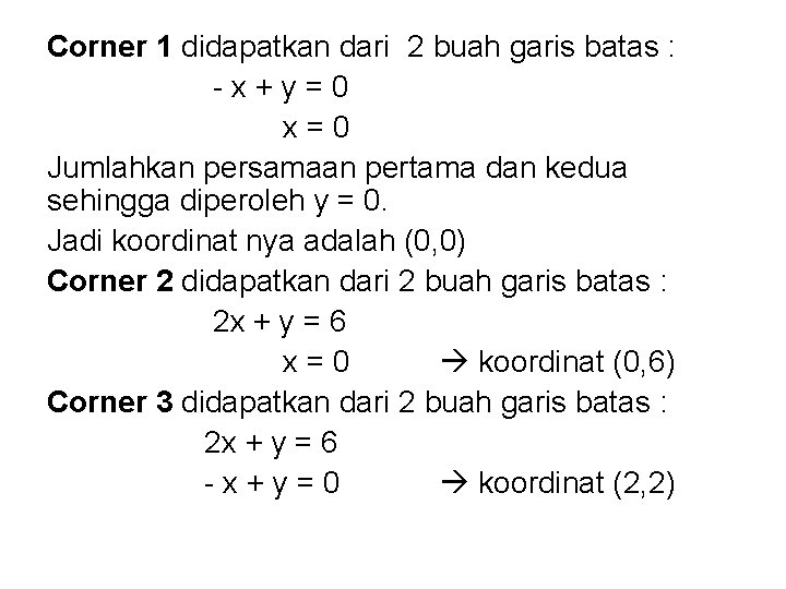 Corner 1 didapatkan dari 2 buah garis batas : -x+y=0 x=0 Jumlahkan persamaan pertama