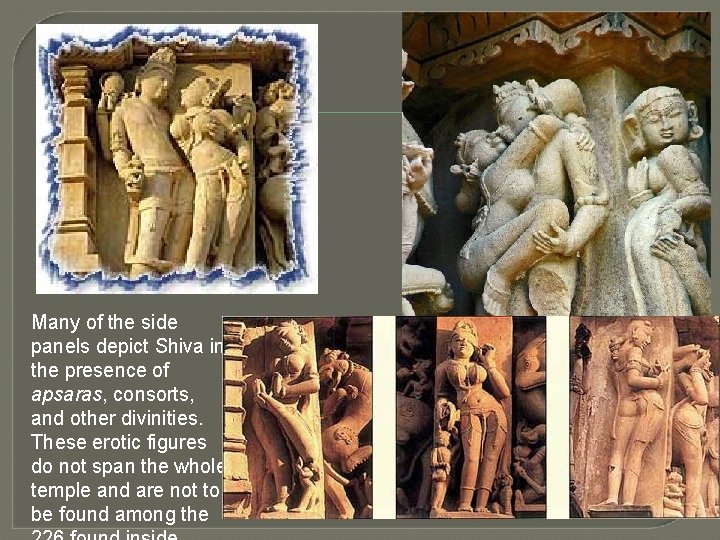 Many of the side panels depict Shiva in the presence of apsaras, consorts, and