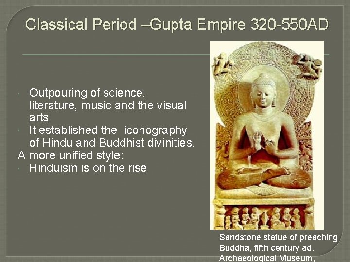 Classical Period –Gupta Empire 320 -550 AD Outpouring of science, literature, music and the