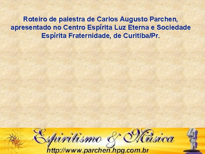 Roteiro de palestra de Carlos Augusto Parchen, apresentado no Centro Espírita Luz Eterna e