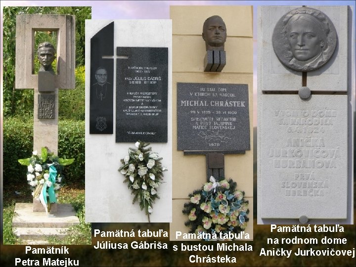 Pamätník Petra Matejku Pamätná tabuľa na rodnom dome Júliusa Gábriša s bustou Michala Aničky