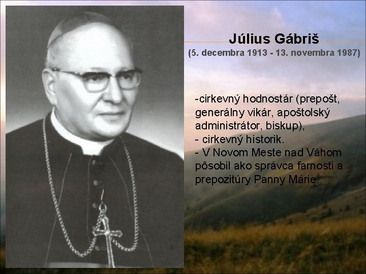 Július Gábriš (5. decembra 1913 - 13. novembra 1987) -cirkevný hodnostár (prepošt, generálny vikár,