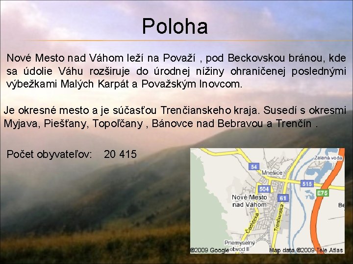 Poloha Nové Mesto nad Váhom leží na Považí , pod Beckovskou bránou, kde sa