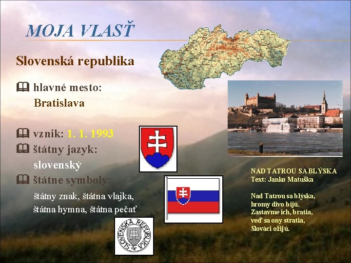 MOJA VLASŤ Slovenská republika hlavné mesto: Bratislava vznik: 1. 1. 1993 štátny jazyk: slovenský