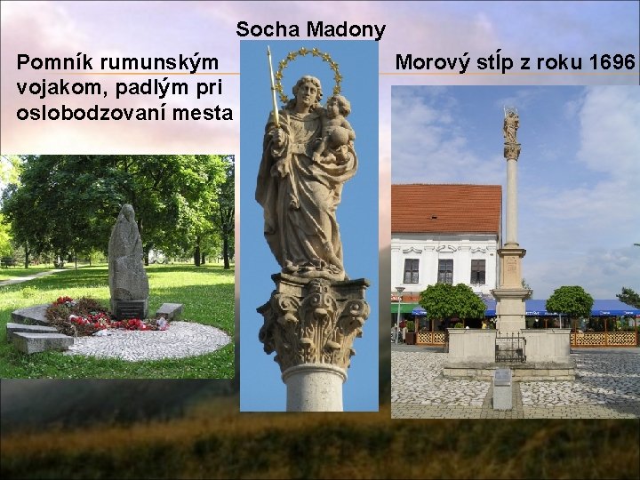 Socha Madony Pomník rumunským vojakom, padlým pri oslobodzovaní mesta Morový stĺp z roku 1696