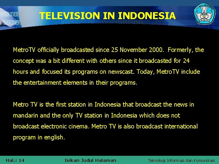 TELEVISION IN INDONESIA Metro. TV officially broadcasted since 25 November 2000. Formerly, the concept