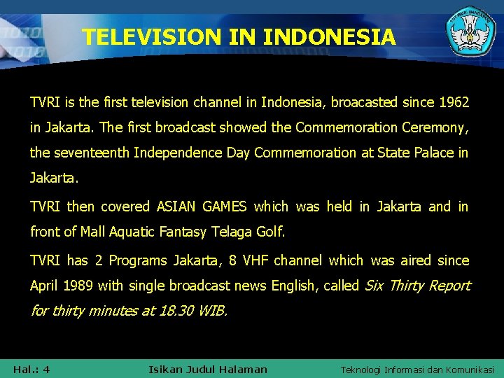 TELEVISION IN INDONESIA TVRI is the first television channel in Indonesia, broacasted since 1962