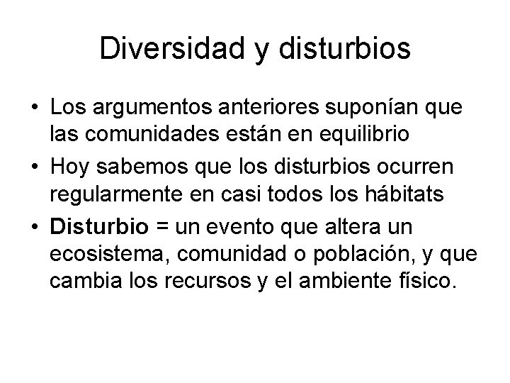 Diversidad y disturbios • Los argumentos anteriores suponían que las comunidades están en equilibrio