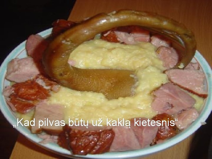 „Kad pilvas būtų už kaklą kietesnis“. 