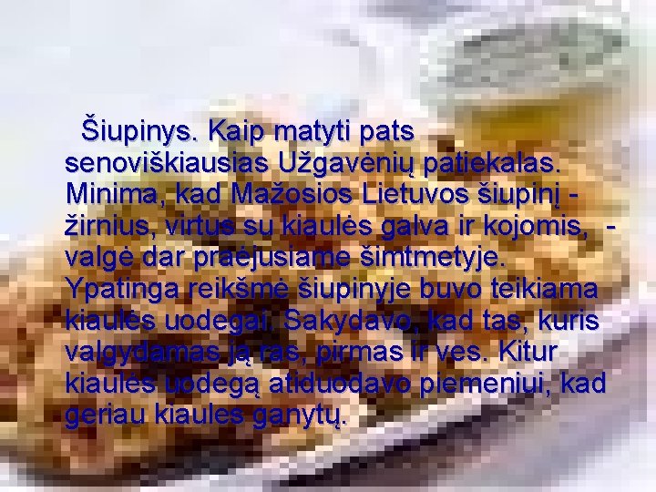 Šiupinys. Kaip matyti pats senoviškiausias Užgavėnių patiekalas. Minima, kad Mažosios Lietuvos šiupinį žirnius, virtus