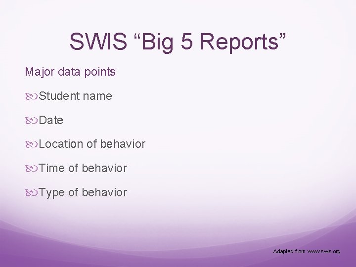 SWIS “Big 5 Reports” Major data points Student name Date Location of behavior Time