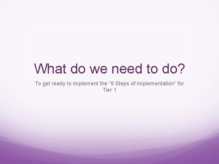 What do we need to do? To get ready to implement the “ 8