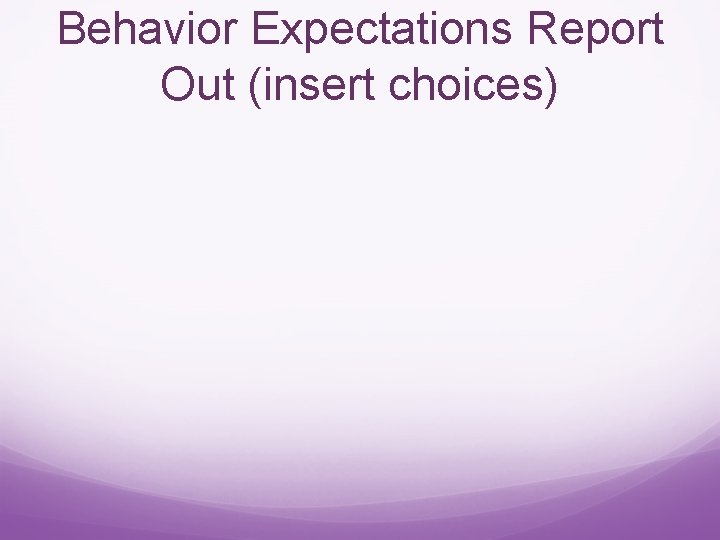 Behavior Expectations Report Out (insert choices) 