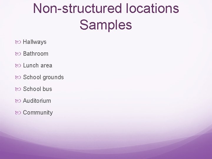 Non-structured locations Samples Hallways Bathroom Lunch area School grounds School bus Auditorium Community 