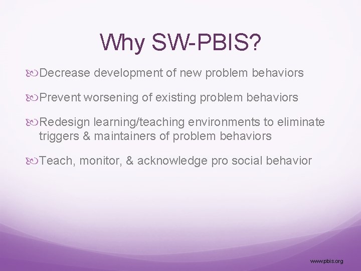 Why SW-PBIS? Decrease development of new problem behaviors Prevent worsening of existing problem behaviors