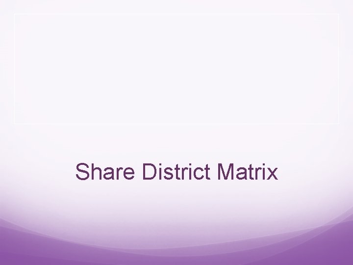 Share District Matrix 