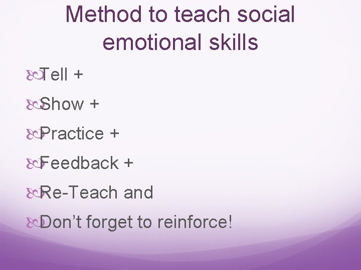 Method to teach social emotional skills Tell + Show + Practice + Feedback +