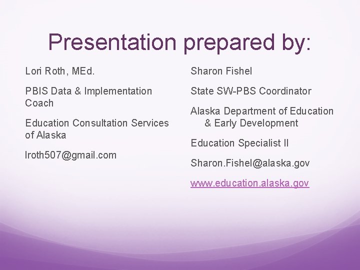 Presentation prepared by: Lori Roth, MEd. Sharon Fishel PBIS Data & Implementation Coach State