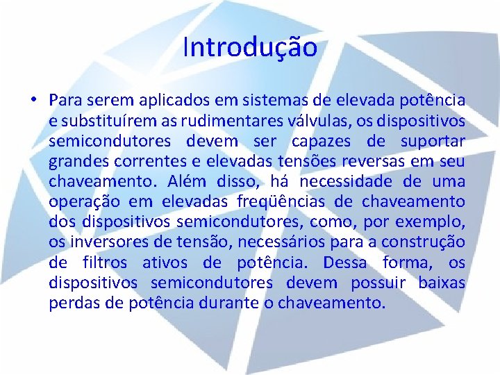 Introdução • Para serem aplicados em sistemas de elevada potência e substituírem as rudimentares