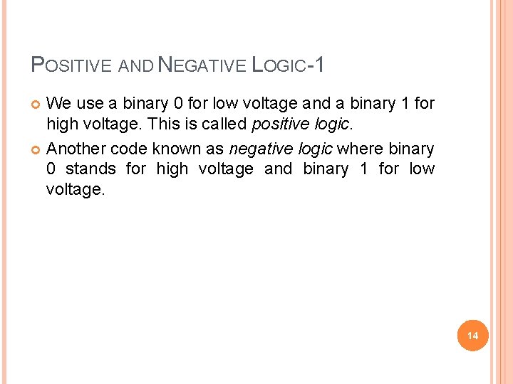 POSITIVE AND NEGATIVE LOGIC-1 We use a binary 0 for low voltage and a