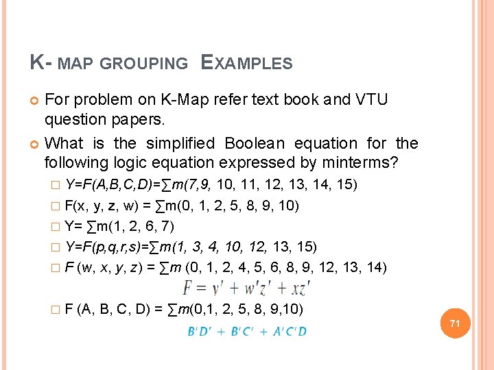 K- MAP GROUPING EXAMPLES For problem on K-Map refer text book and VTU question