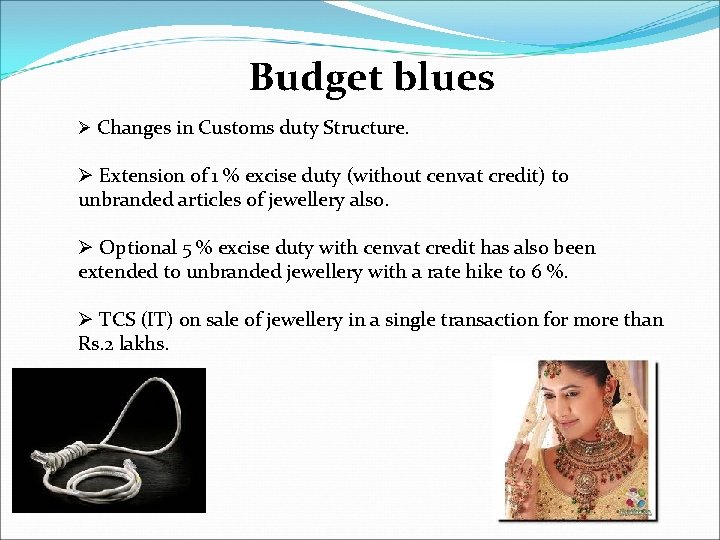 Budget blues Ø Changes in Customs duty Structure. Ø Extension of 1 % excise