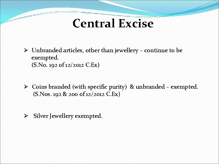 Central Excise Ø Unbranded articles, other than jewellery – continue to be exempted. (S.