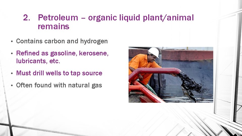 2. Petroleum – organic liquid plant/animal remains • Contains carbon and hydrogen • Refined