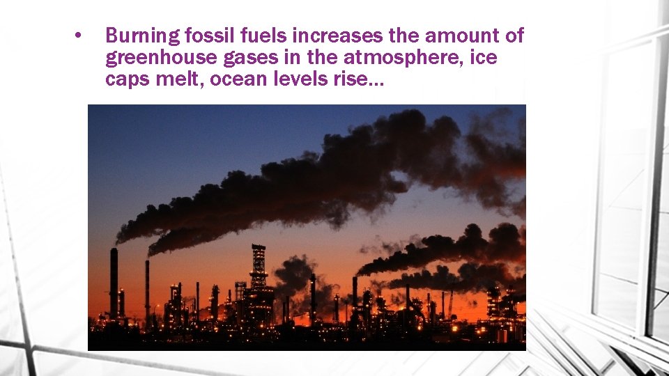  • Burning fossil fuels increases the amount of greenhouse gases in the atmosphere,