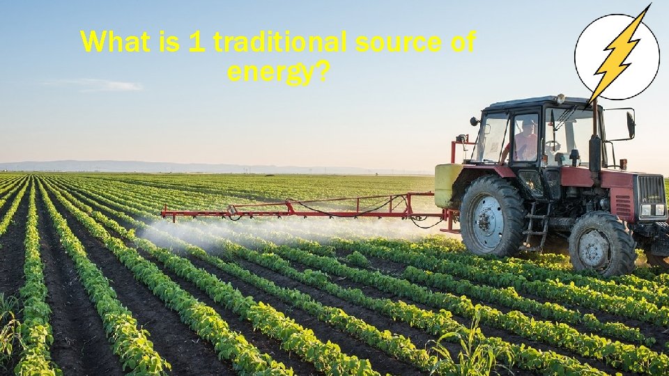 What is 1 traditional source of energy? 