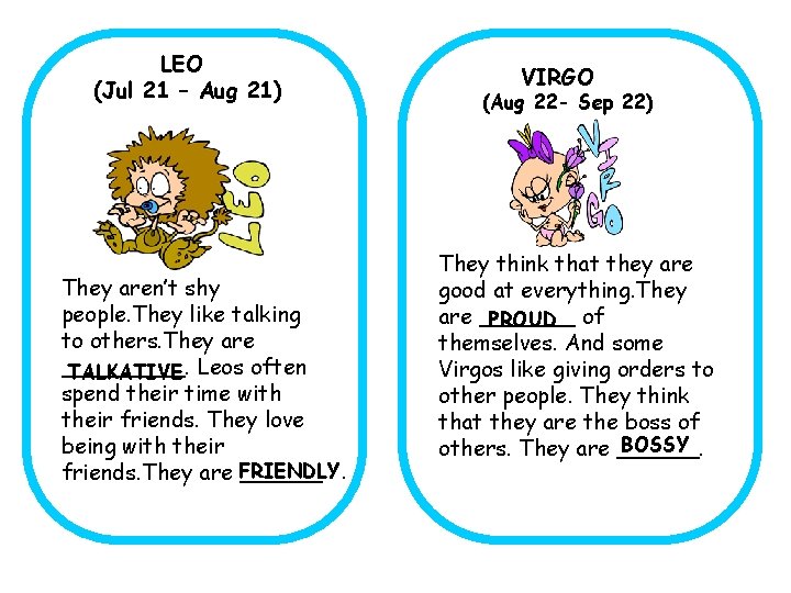 LEO (Jul 21 – Aug 21) They aren’t shy people. They like talking to