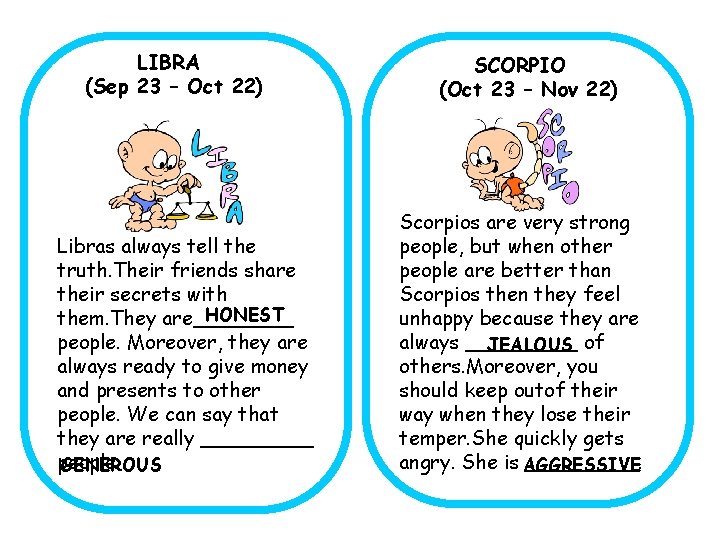 LIBRA (Sep 23 – Oct 22) Libras always tell the truth. Their friends share